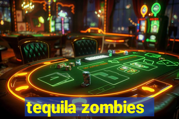 tequila zombies